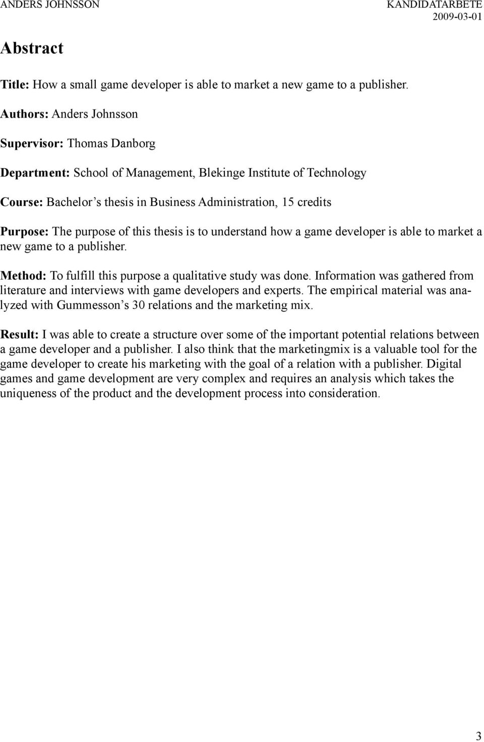 purpose of this thesis is to understand how a game developer is able to market a new game to a publisher. Method: To fulfill this purpose a qualitative study was done.