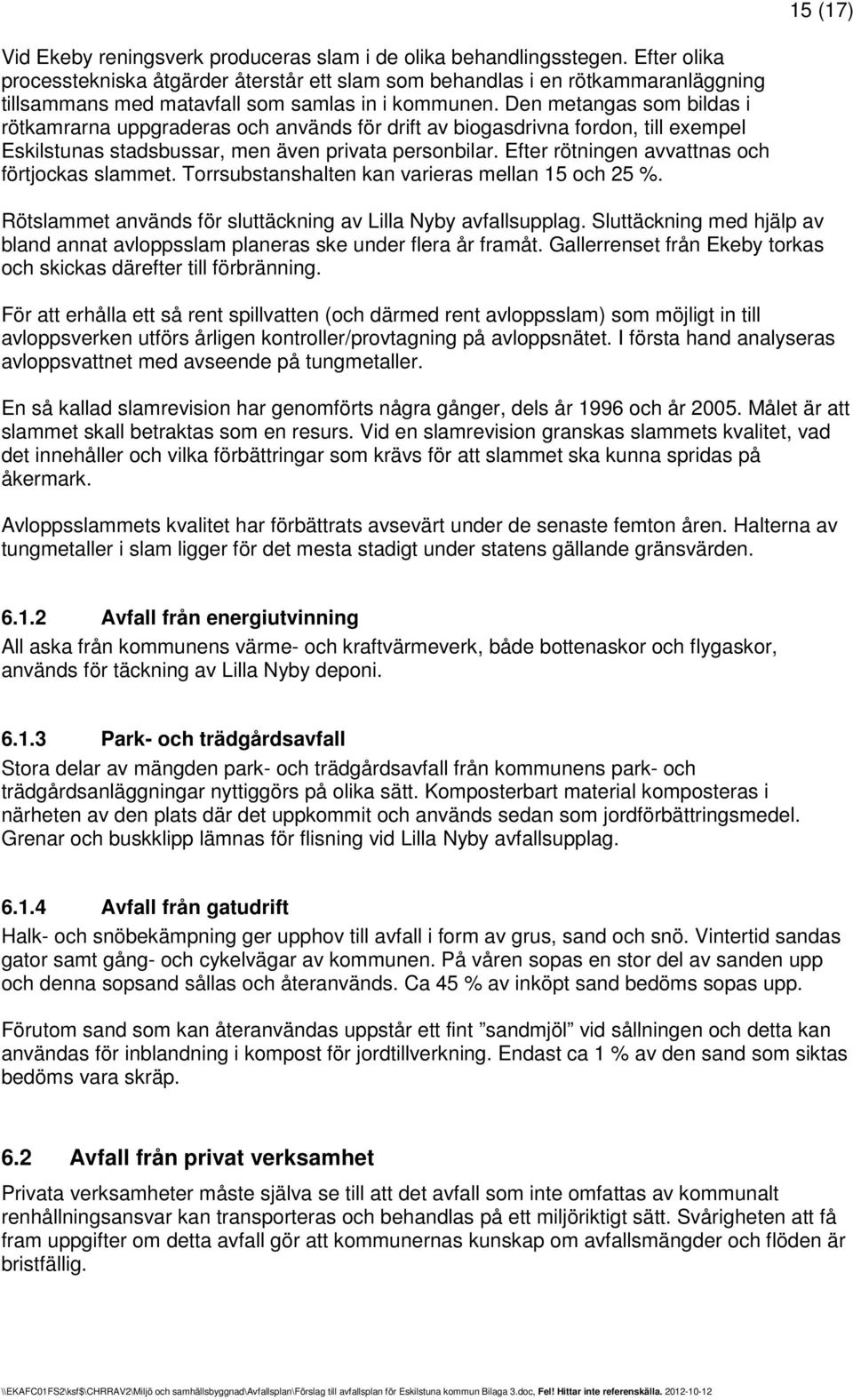 Den metangas som bildas i rötkamrarna uppgraderas och används för drift av biogasdrivna fordon, till exempel Eskilstunas stadsbussar, men även privata personbilar.