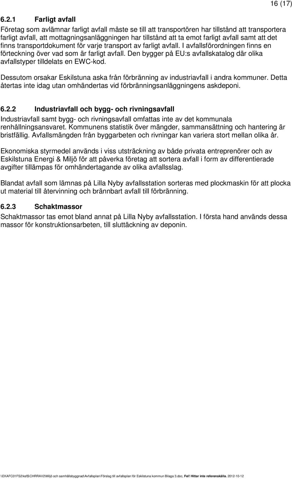 avfall samt att det finns transportdokument för varje transport av farligt avfall. I avfallsförordningen finns en förteckning över vad som är farligt avfall.