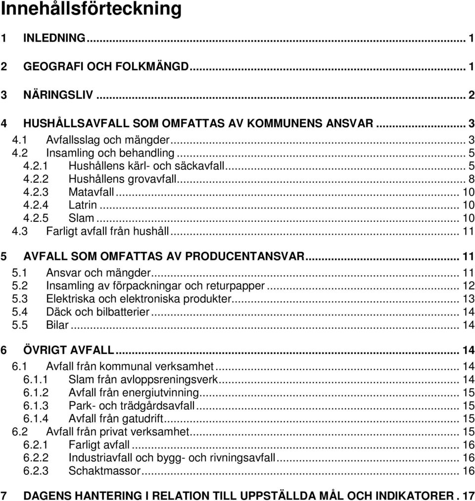 .. 11 5 AVFALL SOM OMFATTAS AV PRODUCENTANSVAR... 11 5.1 Ansvar och mängder... 11 5.2 Insamling av förpackningar och returpapper... 12 5.3 Elektriska och elektroniska produkter... 13 5.