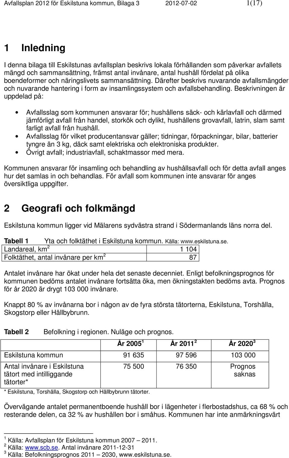 Därefter beskrivs nuvarande avfallsmängder och nuvarande hantering i form av insamlingssystem och avfallsbehandling.