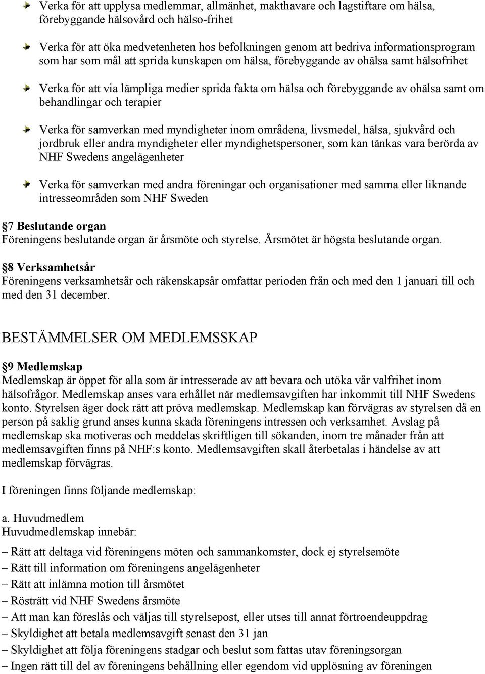 behandlingar och terapier Verka för samverkan med myndigheter inom områdena, livsmedel, hälsa, sjukvård och jordbruk eller andra myndigheter eller myndighetspersoner, som kan tänkas vara berörda av