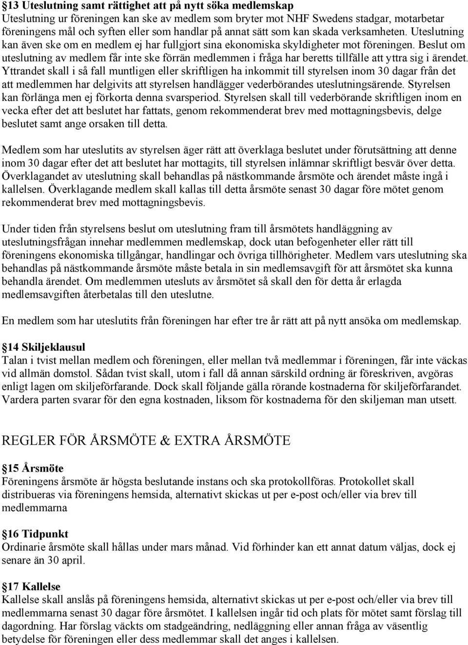 Beslut om uteslutning av medlem får inte ske förrän medlemmen i fråga har beretts tillfälle att yttra sig i ärendet.