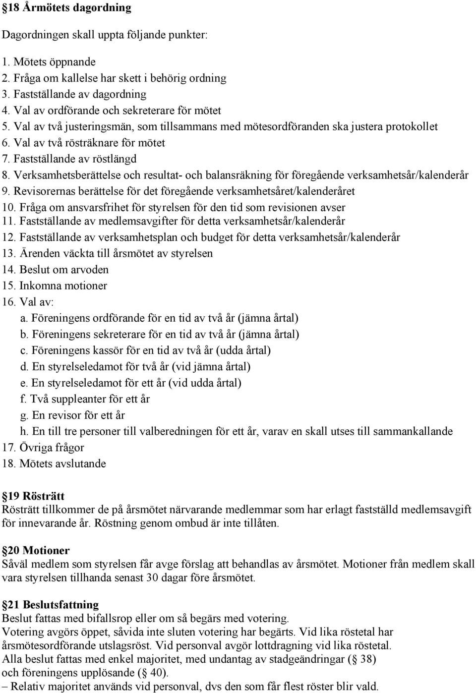 Fastställande av röstlängd 8. Verksamhetsberättelse och resultat- och balansräkning för föregående verksamhetsår/kalenderår 9.