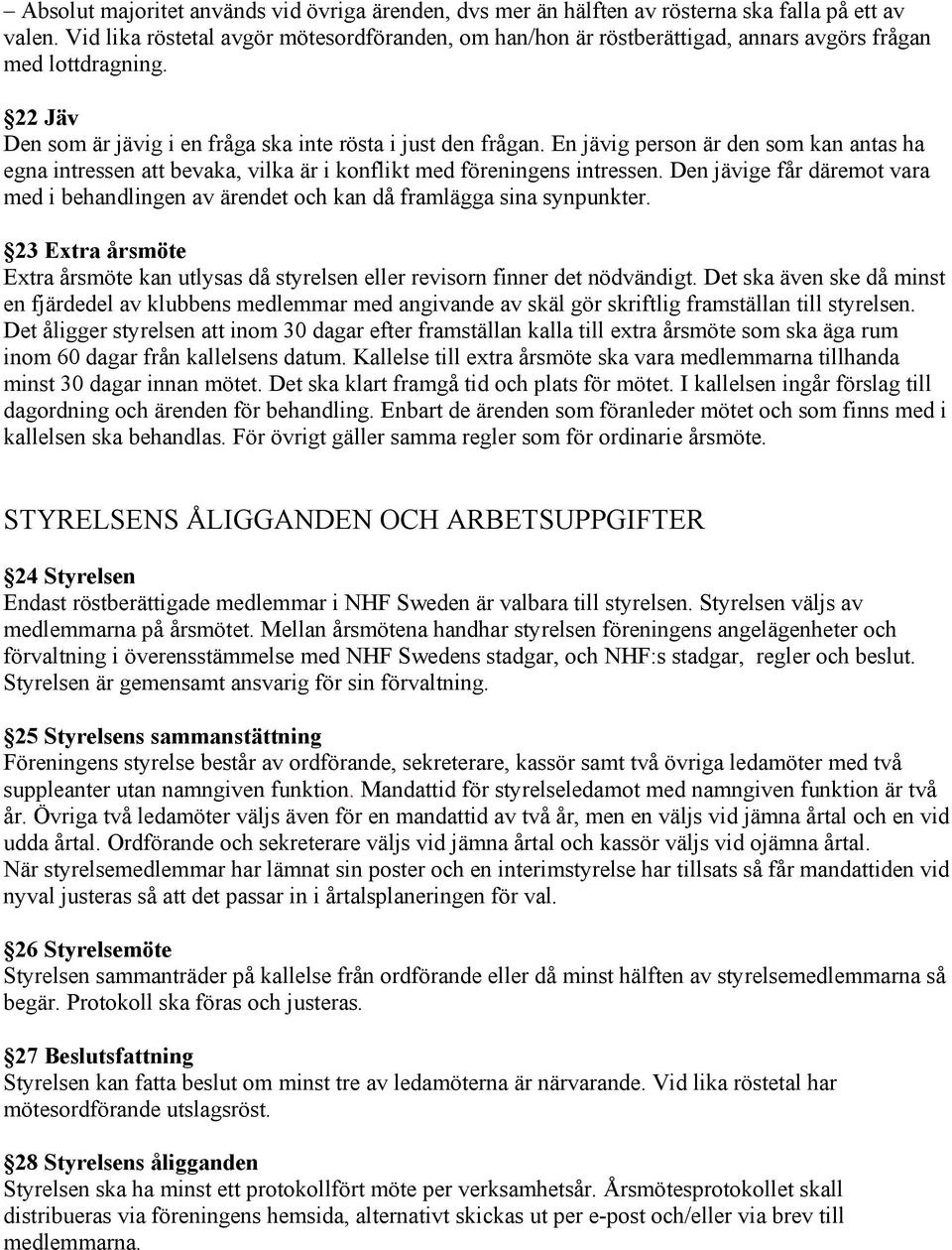 En jävig person är den som kan antas ha egna intressen att bevaka, vilka är i konflikt med föreningens intressen.
