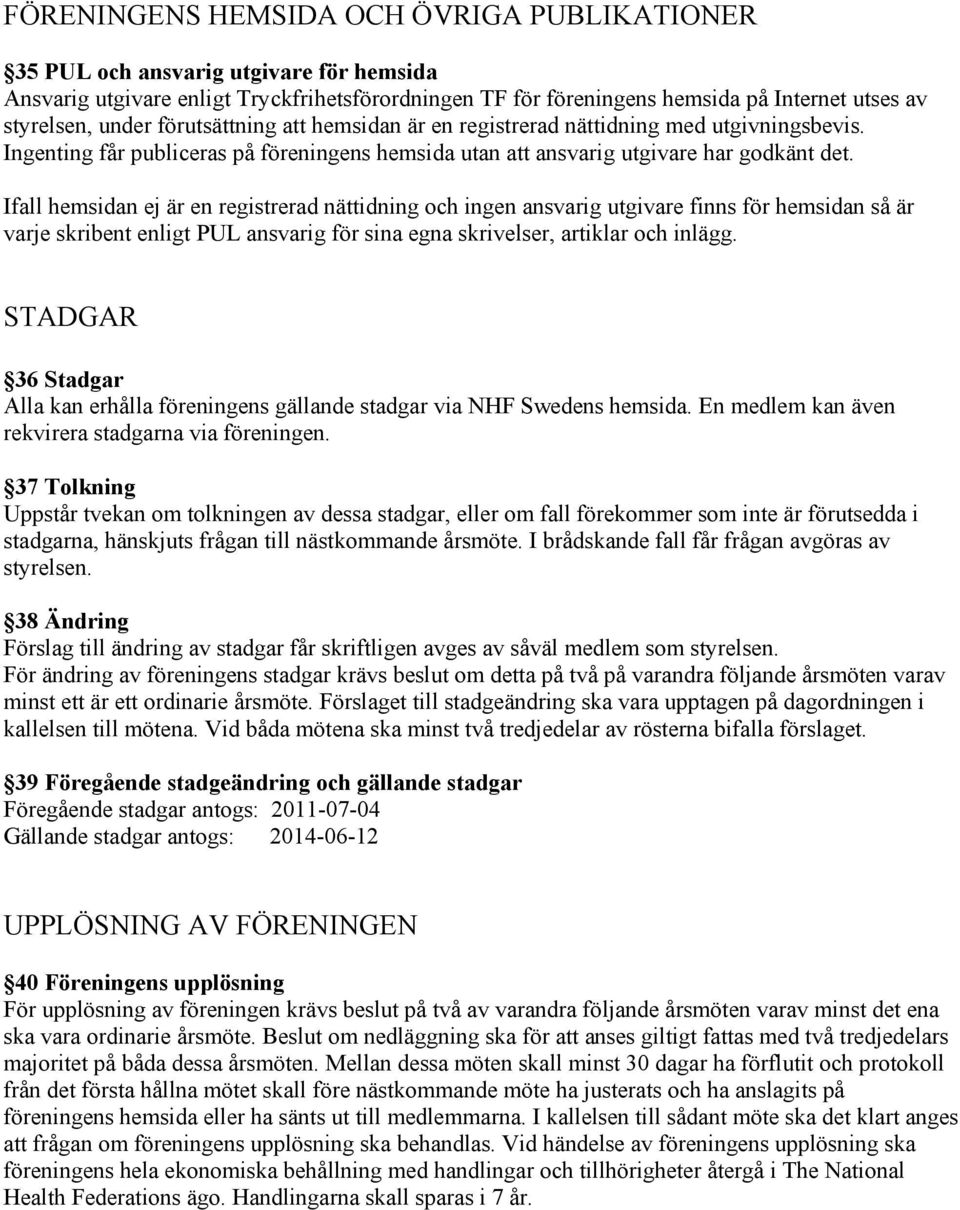 Ifall hemsidan ej är en registrerad nättidning och ingen ansvarig utgivare finns för hemsidan så är varje skribent enligt PUL ansvarig för sina egna skrivelser, artiklar och inlägg.