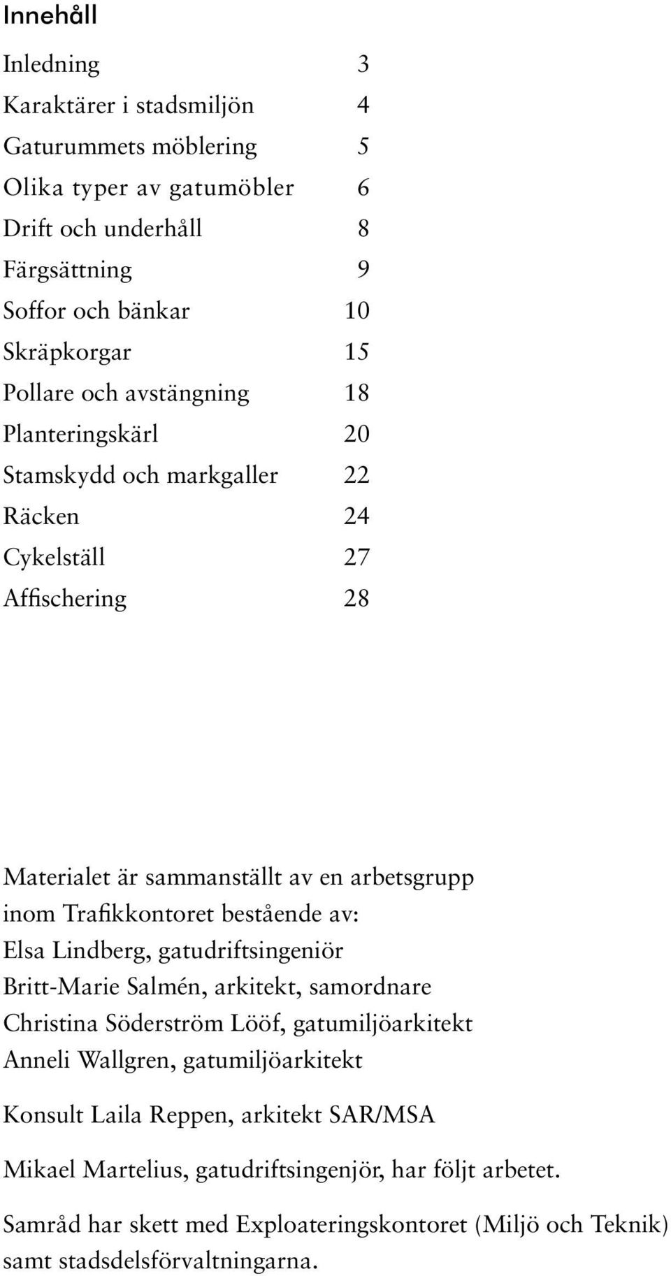 Trafikkontoret bestående av: Elsa Lindberg, gatudriftsingeniör Britt-Marie Salmén, arkitekt, samordnare Christina Söderström Lööf, gatumiljöarkitekt Anneli Wallgren,