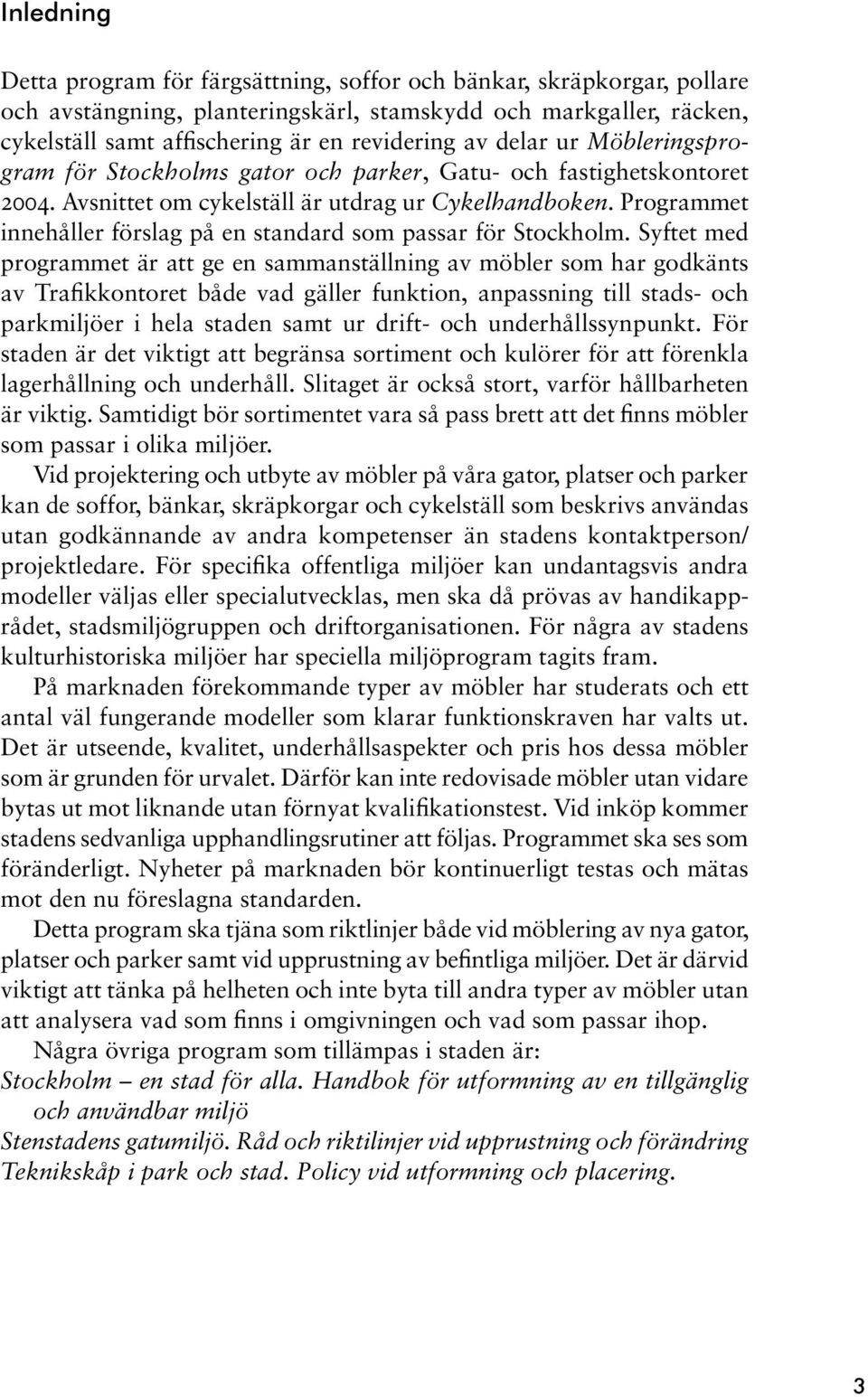 Programmet innehåller förslag på en standard som passar för Stockholm.