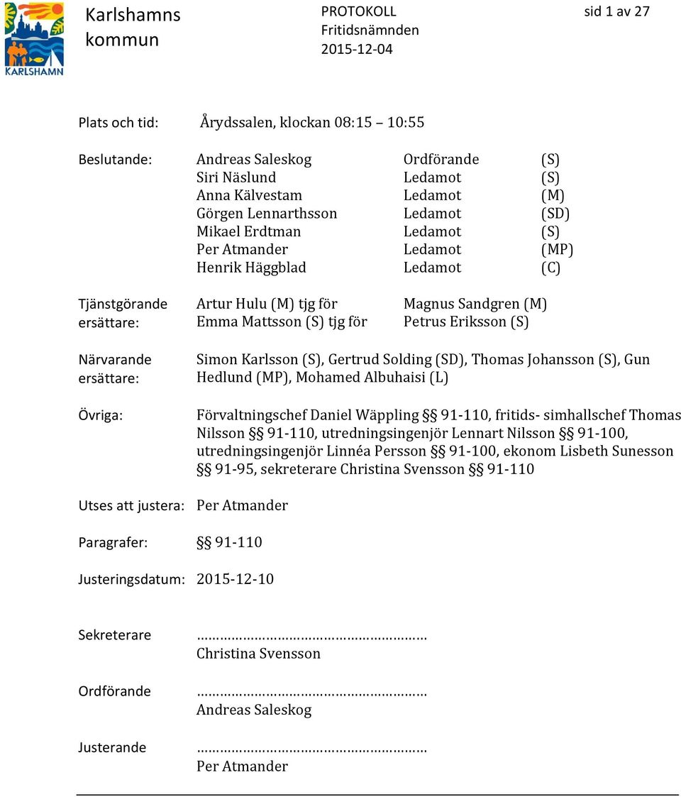 ersättare: Övriga: Simon Karlsson (S), Gertrud Solding (SD), Thomas Johansson (S), Gun Hedlund (MP), Mohamed Albuhaisi (L) Förvaltningschef Daniel Wäppling 91-110, fritids- simhallschef Thomas