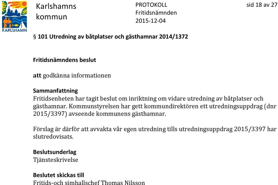 Kommunstyrelsen har gett direktören ett utredningsuppdrag (dnr 2015/3397) avseende ens gästhamnar.