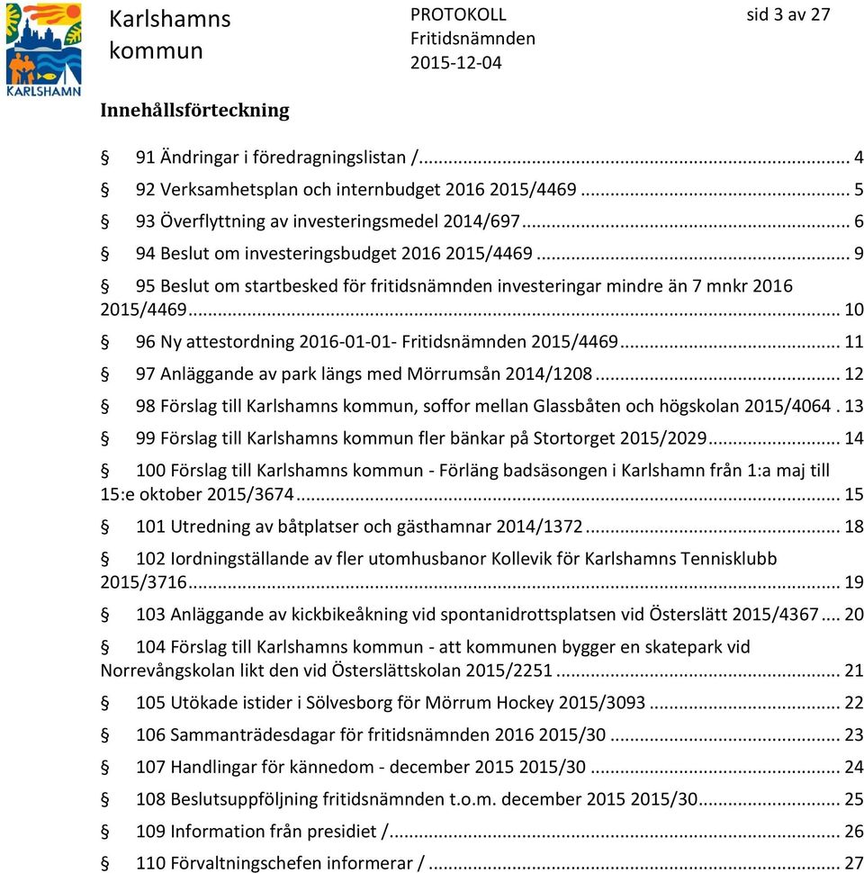 .. 11 97 Anläggande av park längs med Mörrumsån 2014/1208... 12 98 Förslag till Karlshamns, soffor mellan Glassbåten och högskolan 2015/4064.