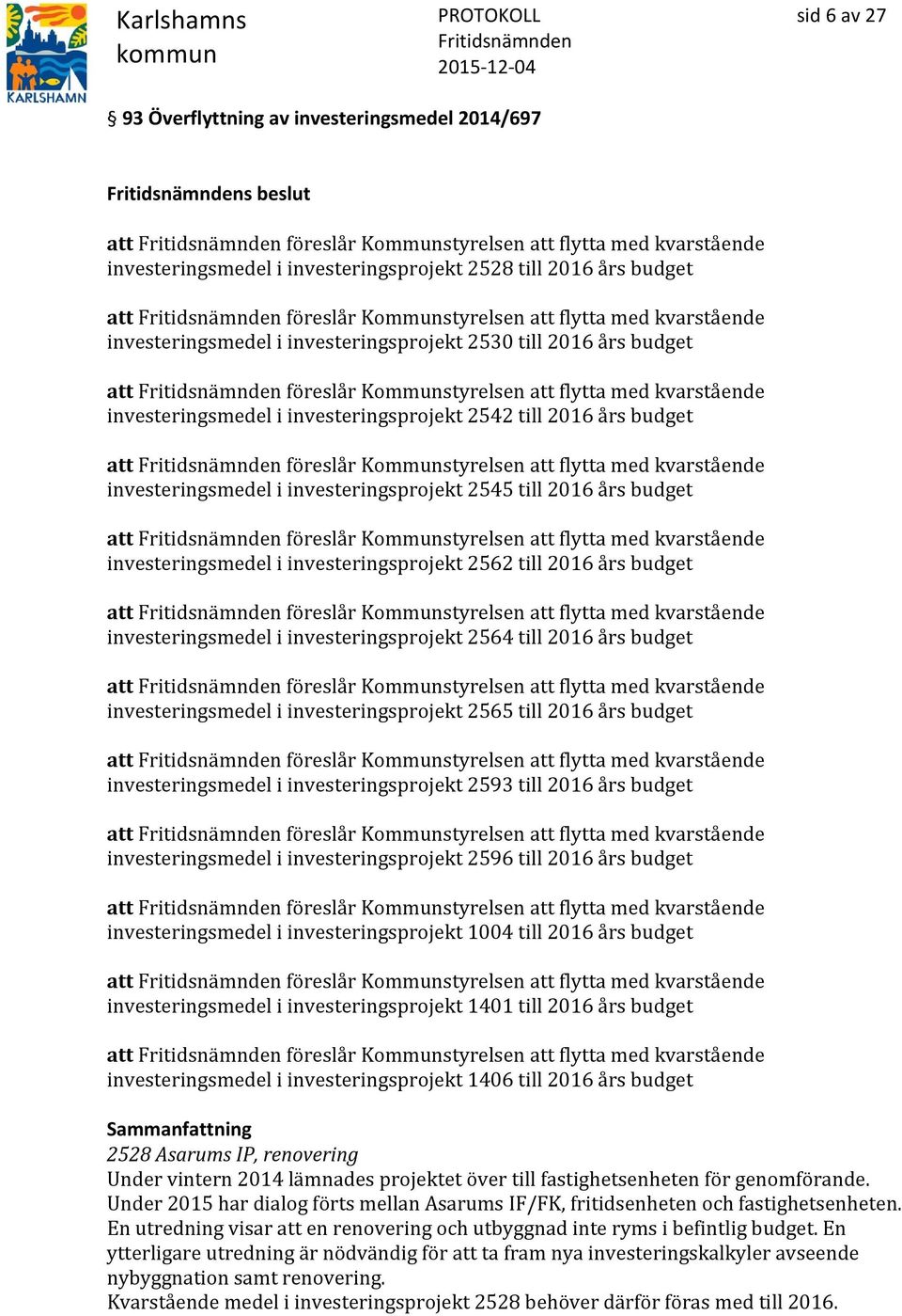 investeringsprojekt 2542 till 2016 års budget att föreslår Kommunstyrelsen att flytta med kvarstående investeringsmedel i investeringsprojekt 2545 till 2016 års budget att föreslår Kommunstyrelsen