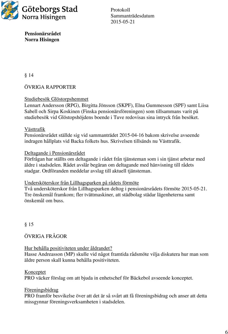 Västtrafik ställde sig vid sammanträdet 2015-04-16 bakom skrivelse avseende indragen hållplats vid Backa folkets hus. Skrivelsen tillsänds nu Västtrafik.