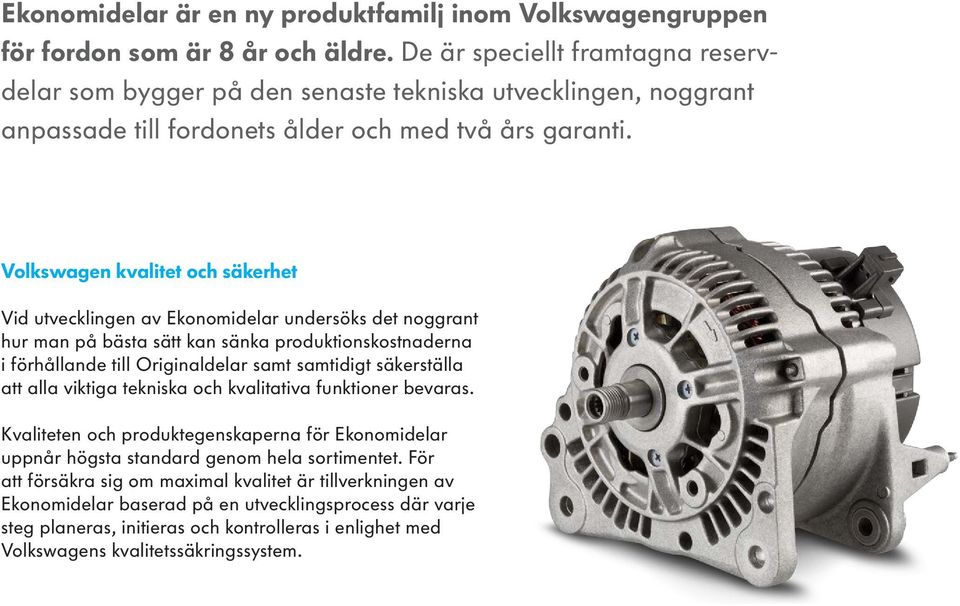 Volkswagen kvalitet och säkerhet Vid utvecklingen av Ekonomidelar undersöks det noggrant hur man på bästa sätt kan sänka produktionskostnaderna i förhållande till Originaldelar samt samtidigt