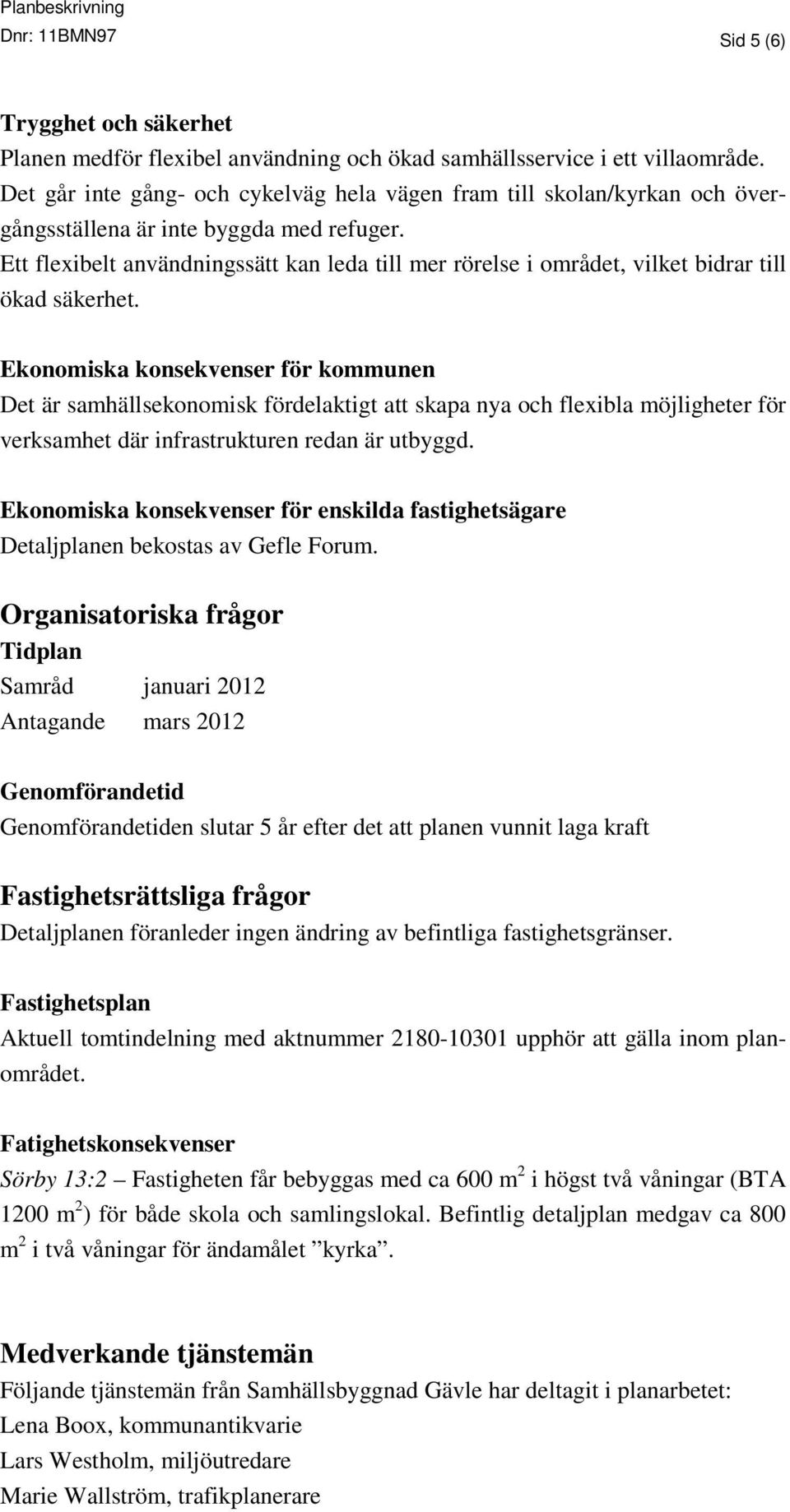 Ett flexibelt användningssätt kan leda till mer rörelse i området, vilket bidrar till ökad säkerhet.