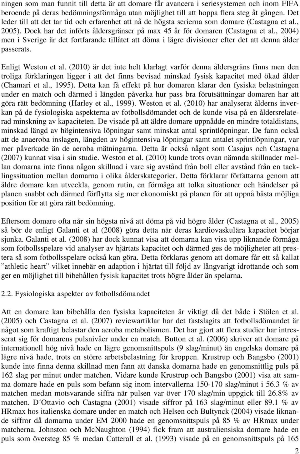 , 2004) men i Sverige är det fortfarande tillåtet att döma i lägre divisioner efter det att denna ålder passerats. Enligt Weston et al.