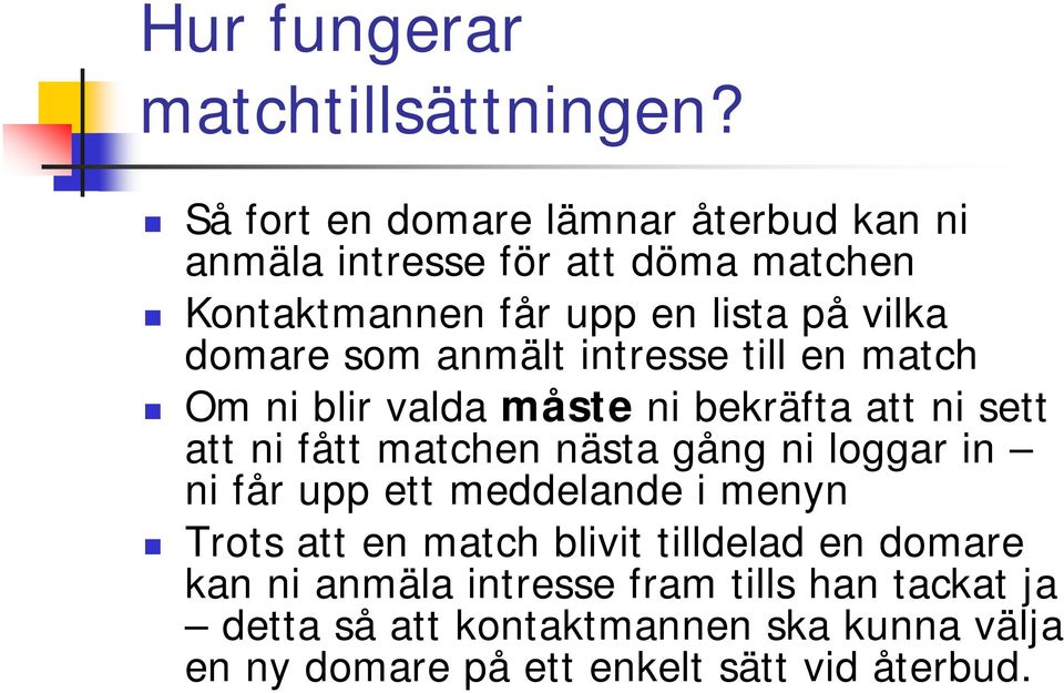 som anmält intresse till en match Om ni blir valda måste ni bekräfta att ni sett att ni fått matchen nästa gång ni loggar in