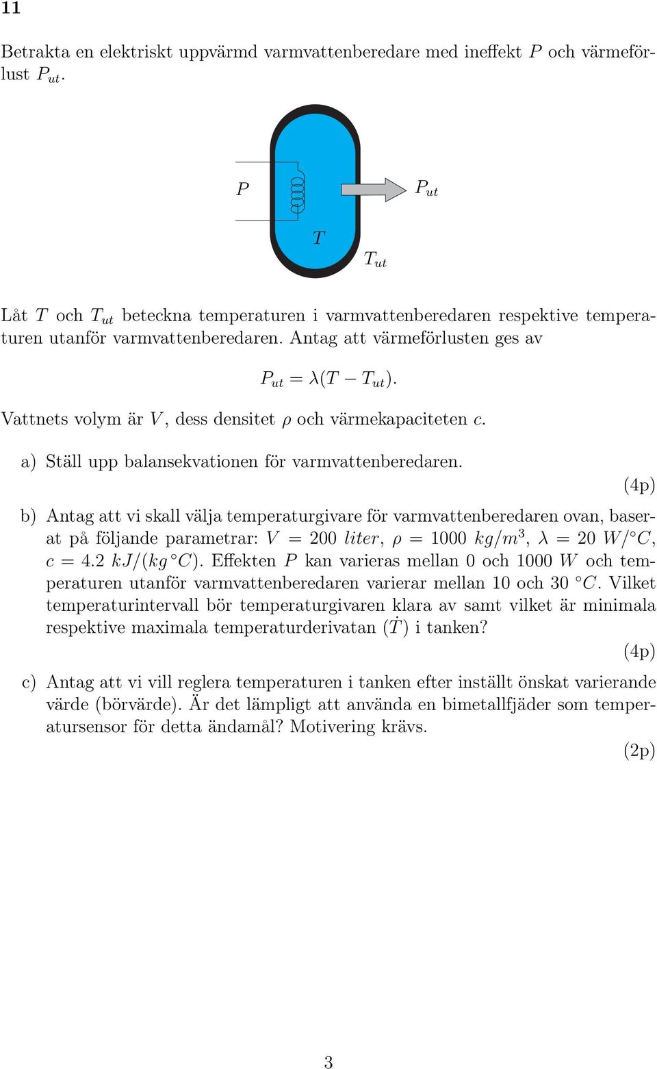 Vattnets volym är V, dess densitet ρ och värmekapaciteten c. a) Ställ upp balansekvationen för varmvattenberedaren.