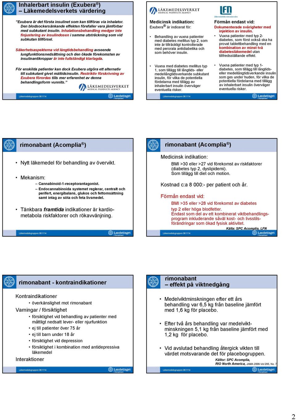 Säkerhetsaspekterna vid långtidsbehandling avseende lungfunktionsnedsättning och den ökade förekomsten av insulinantikroppar är inte fullständigt klarlagda.