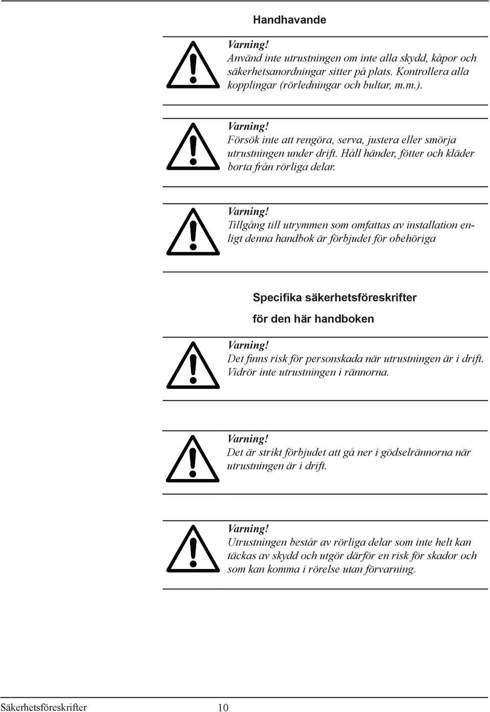 Tillgång till utrymmen som omfattas av installation enligt denna handbok är förbjudet för obehöriga Specifika säkerhetsföreskrifter för den här handboken Varning!