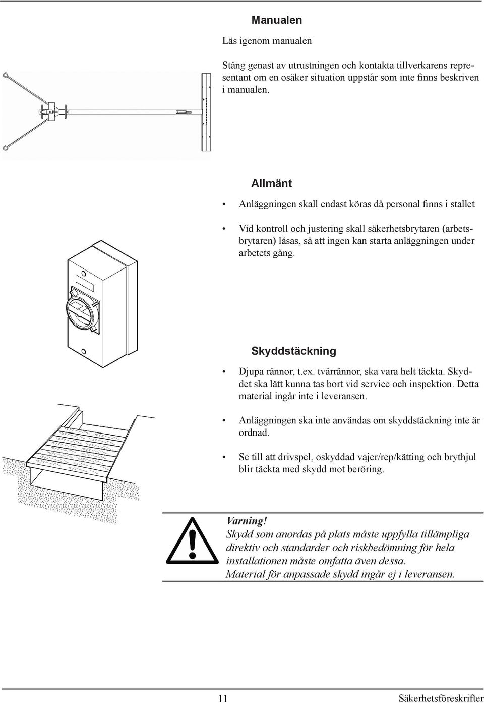 Skyddstäckning Djupa rännor, t.ex. tvärrännor, ska vara helt täckta. Skyddet ska lätt kunna tas bort vid service och inspektion. Detta material ingår inte i leveransen.