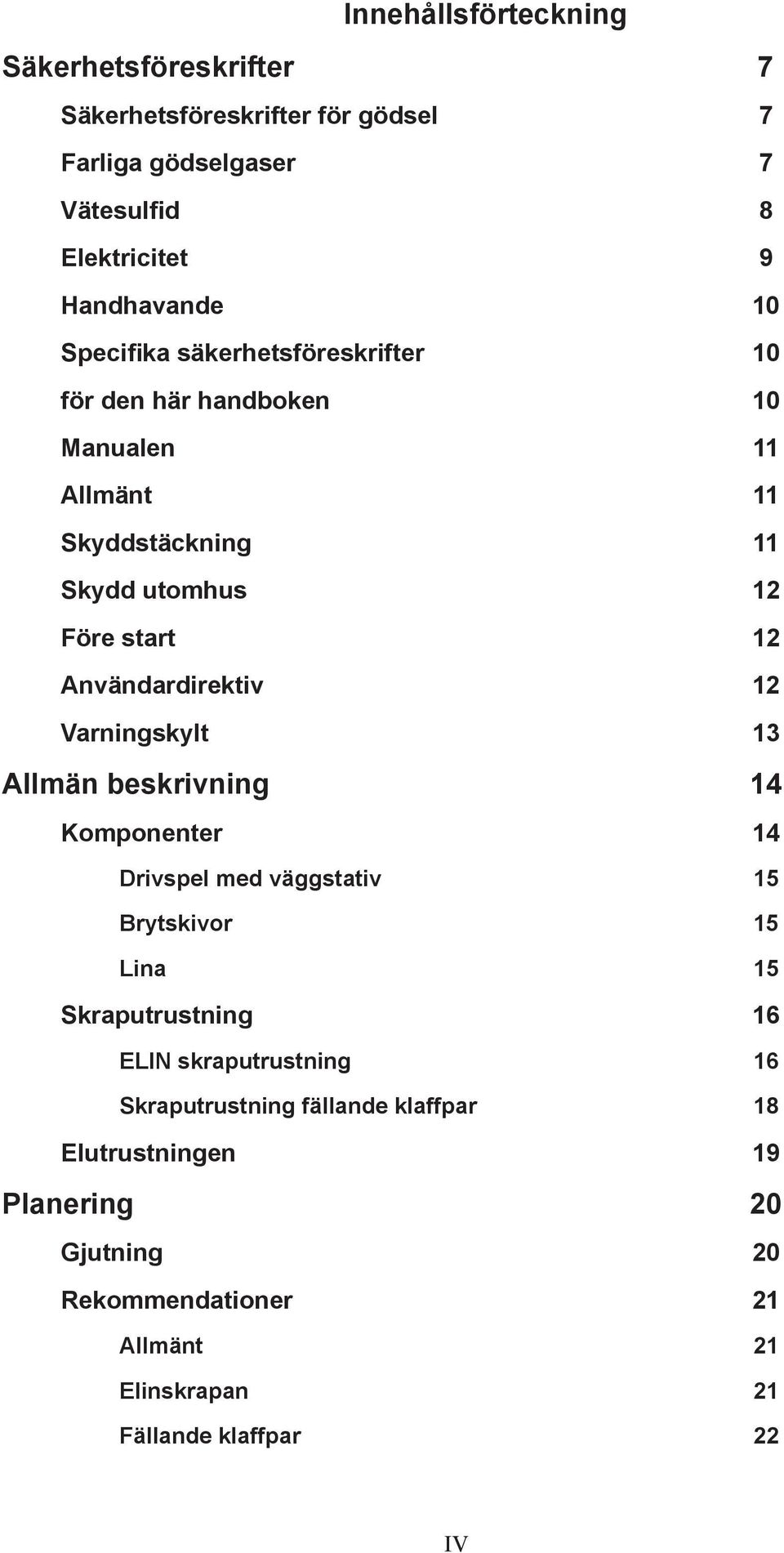 Användardirektiv 12 Varningskylt 13 Allmän beskrivning 14 Komponenter 14 Drivspel med väggstativ 15 Brytskivor 15 Lina 15 Skraputrustning 16 ELIN