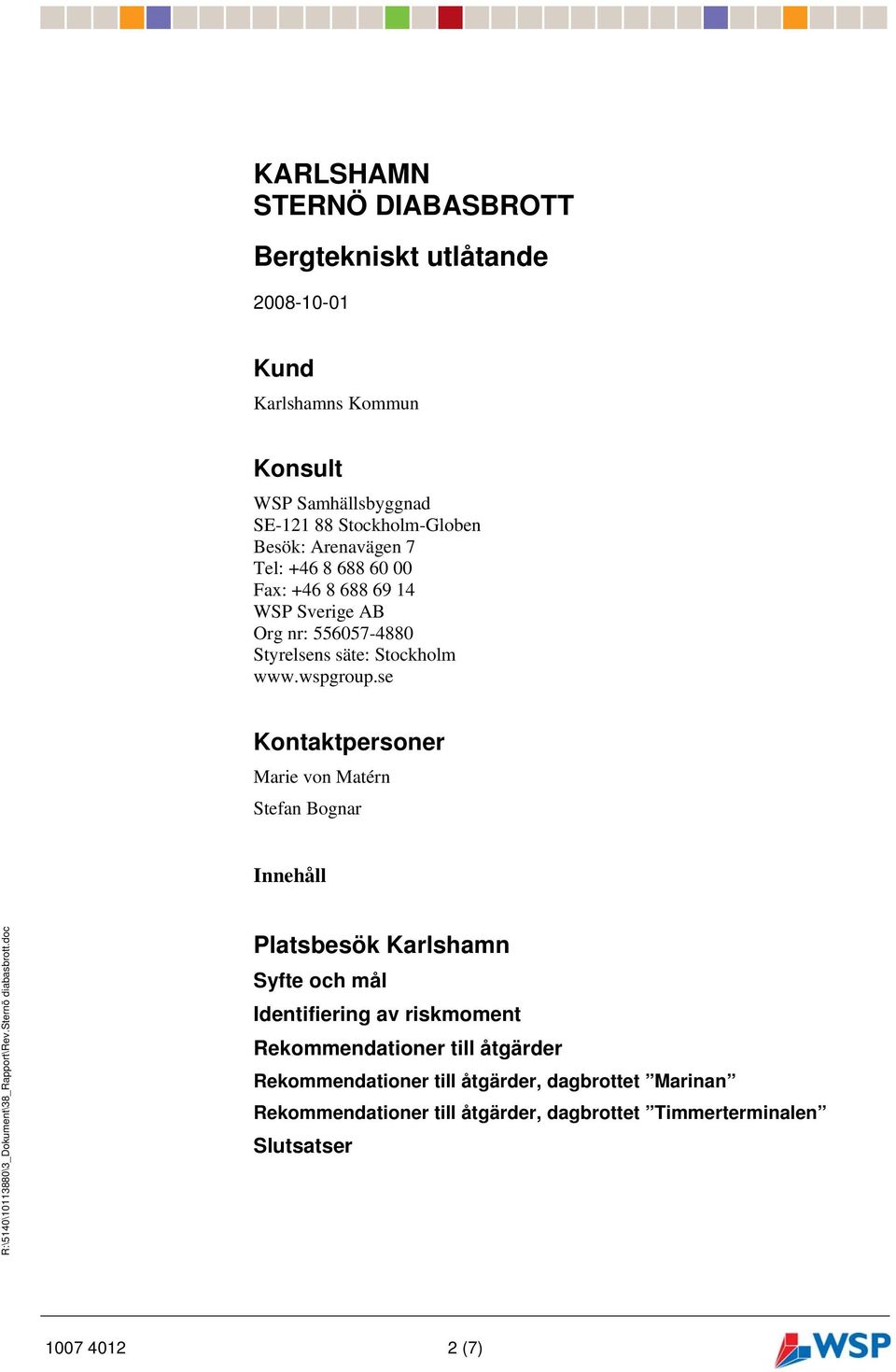 se Kontaktpersoner Marie von Matérn Stefan Bognar Innehåll Platsbesök Karlshamn Syfte och mål Identifiering av riskmoment Rekommendationer