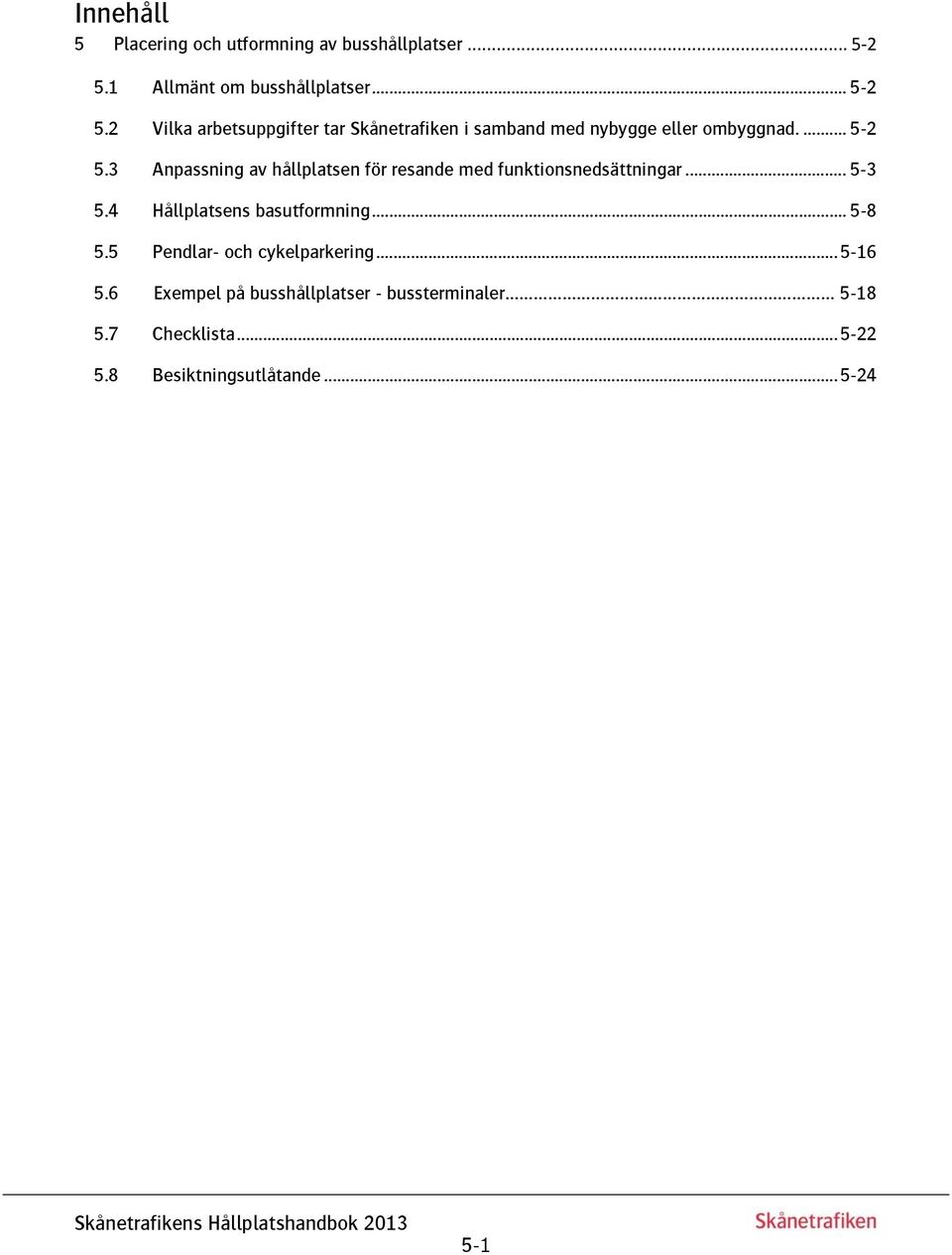 3 Anpassning av hållplatsen för resande med funktionsnedsättningar... 5-3 5.4 Hållplatsens basutformning... 5-8 5.