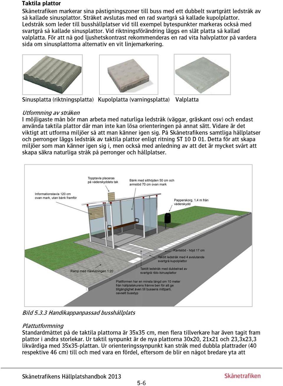 För att nå god ljushetskontrast rekommenderas en rad vita halvplattor på vardera sida om sinusplattorna alternativ en vit linjemarkering.