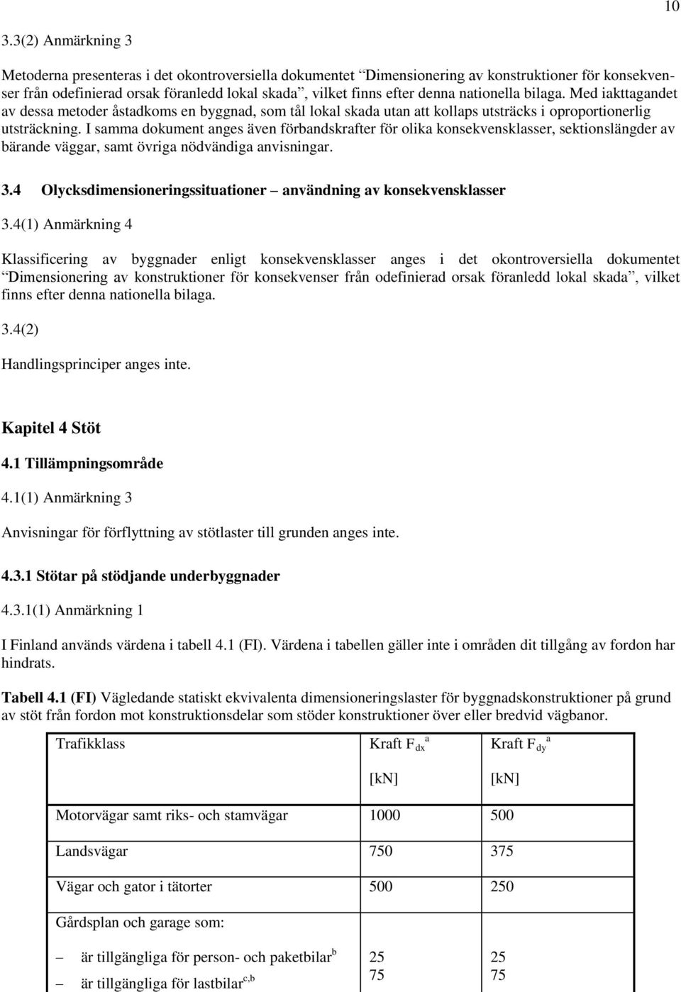 I samma dokument anges även förbandskrafter för olika konsekvensklasser, sektionslängder av bärande väggar, samt övriga nödvändiga anvisningar. 3.