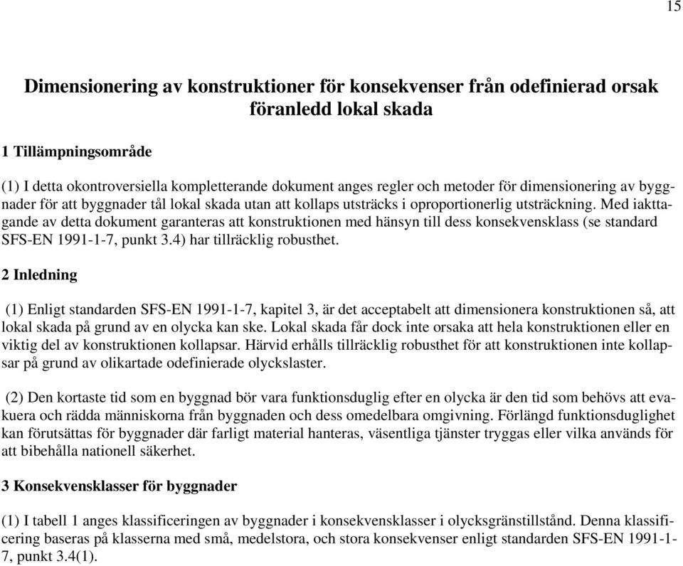 Med iakttagande av detta dokument garanteras att konstruktionen med hänsyn till dess konsekvensklass (se standard SFS-EN 1991-1-7, punkt 3.4) har tillräcklig robusthet.