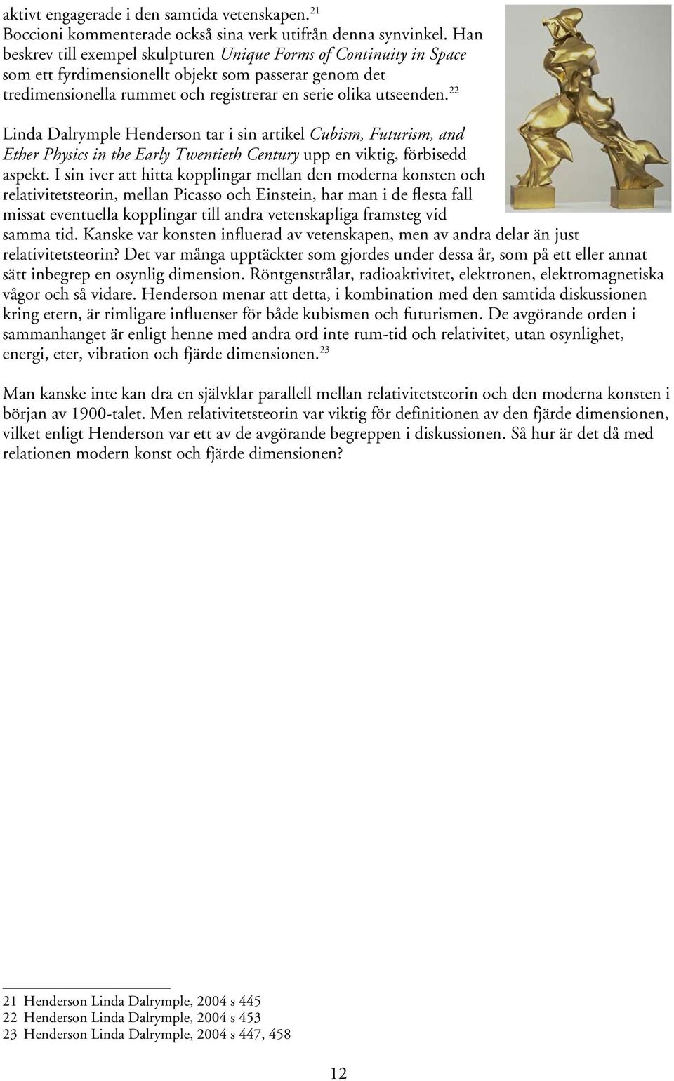 22 Linda Dalrymple Henderson tar i sin artikel Cubism, Futurism, and Ether Physics in the Early Twentieth Century upp en viktig, förbisedd aspekt.