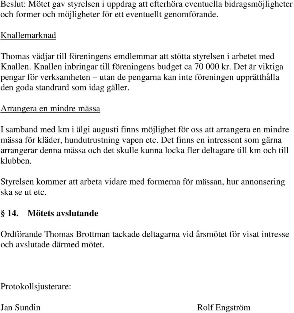 Det är viktiga pengar för verksamheten utan de pengarna kan inte föreningen upprätthålla den goda standrard som idag gäller.