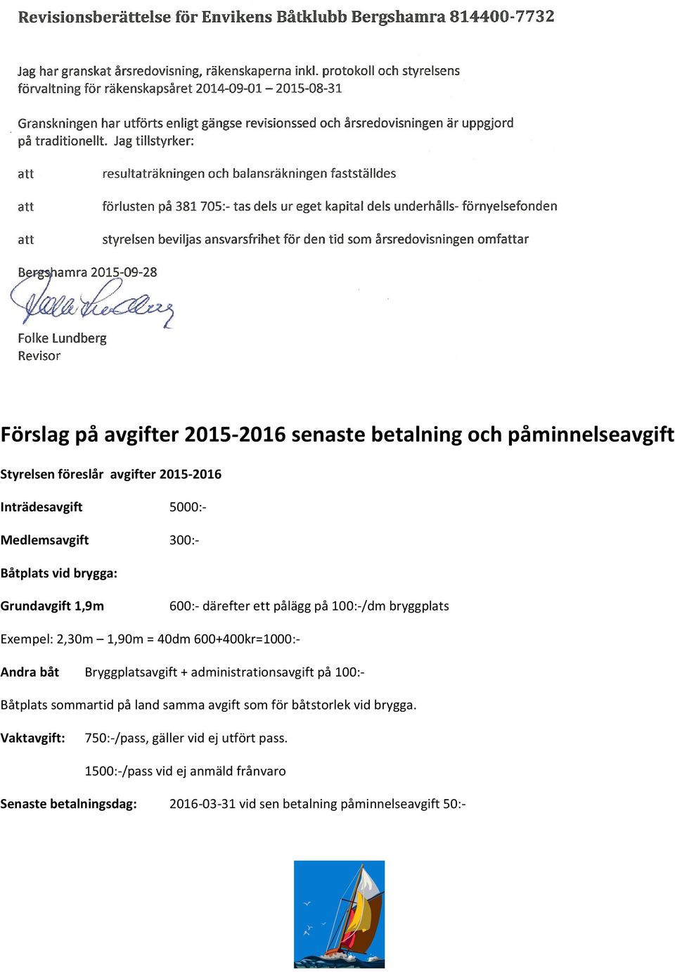 Andra båt Bryggplatsavgift + administrationsavgift på 100:- Båtplats sommartid på land samma avgift som för båtstorlek vid brygga.