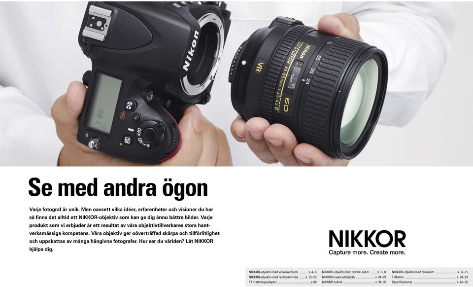 Våra objektiv ger oöverträffad skärpa och tillförlitlighet och uppskattas av många hängivna fotografer. Hur ser du världen? Låt NIKKOR hjälpa dig. Capture more. Create more.