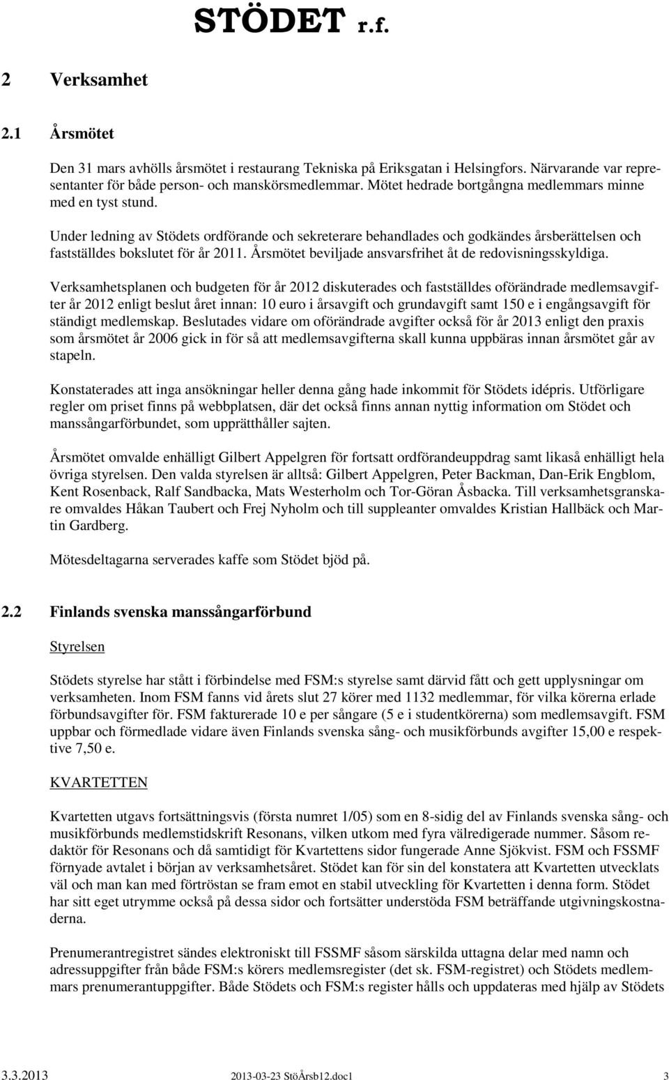 Årsmötet beviljade ansvarsfrihet åt de redovisningsskyldiga.