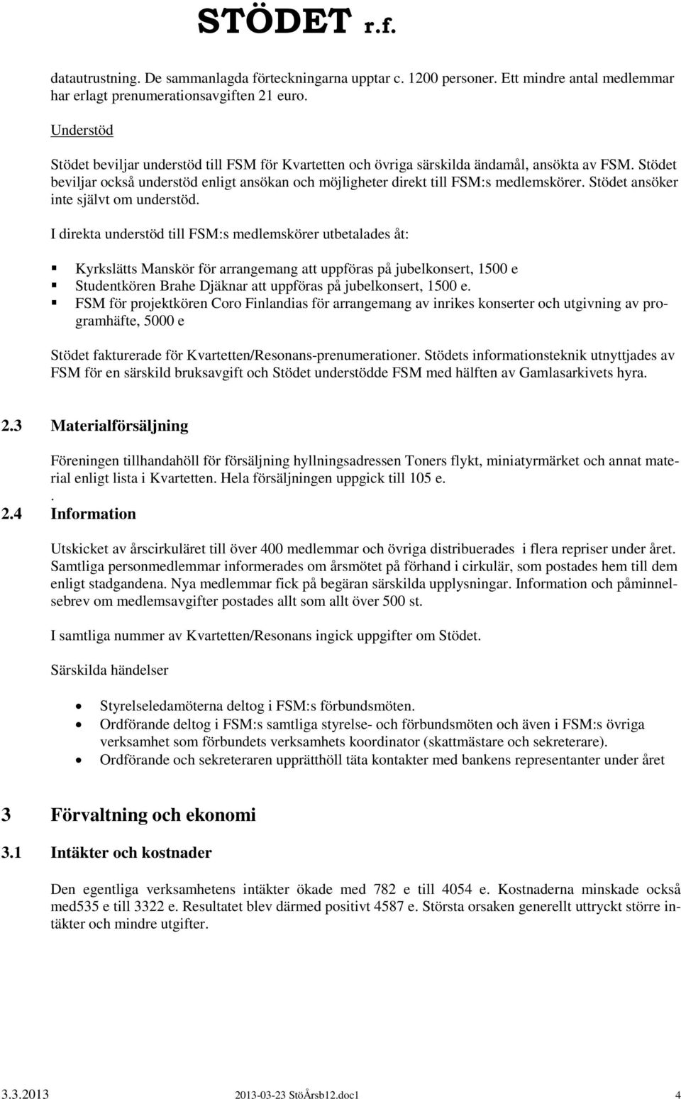 Stödet ansöker inte självt om understöd.