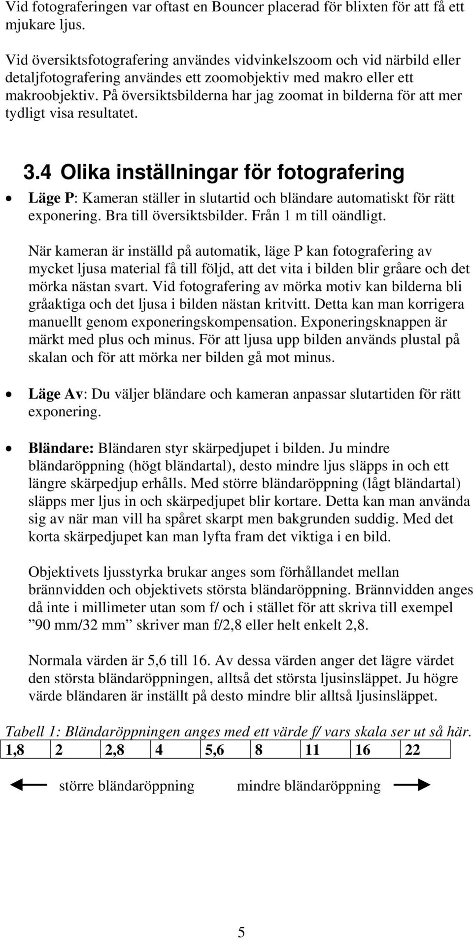 På översiktsbilderna har jag zoomat in bilderna för att mer tydligt visa resultatet. 3.