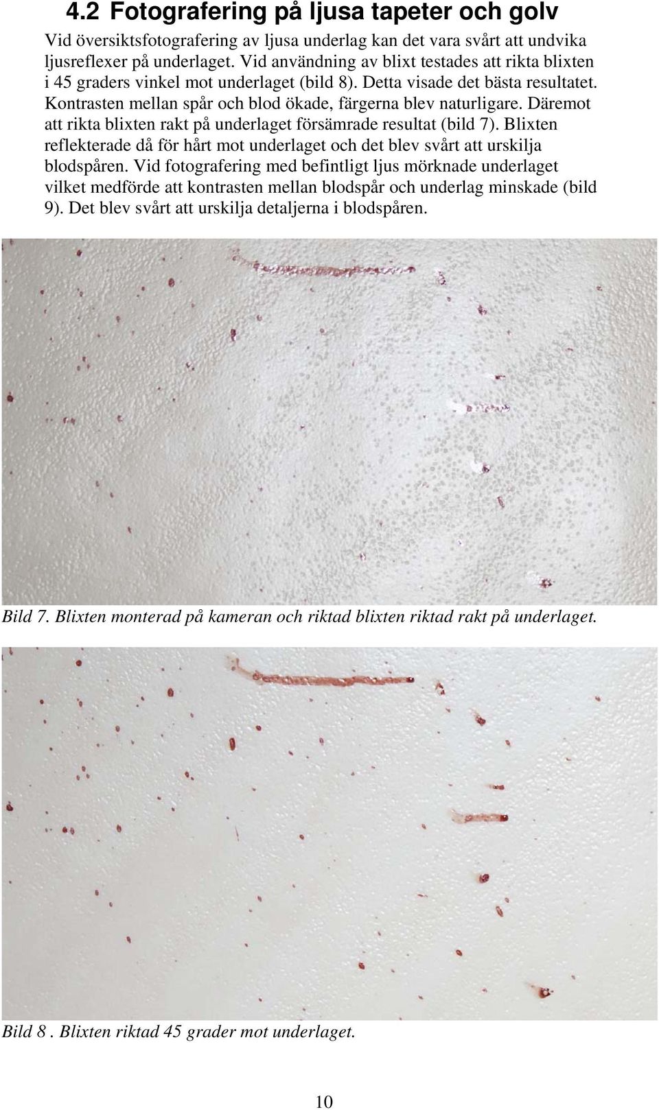 Däremot att rikta blixten rakt på underlaget försämrade resultat (bild 7). Blixten reflekterade då för hårt mot underlaget och det blev svårt att urskilja blodspåren.