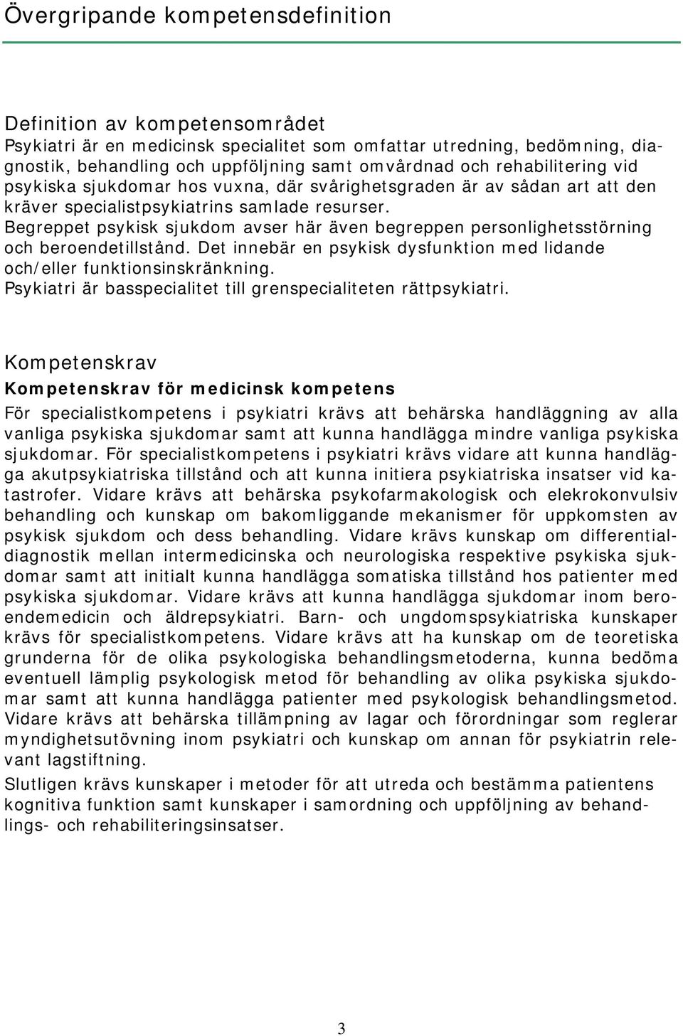 Begreppet psykisk sjukdom avser här även begreppen personlighetsstörning och beroendetillstånd. Det innebär en psykisk dysfunktion med lidande och/eller funktionsinskränkning.