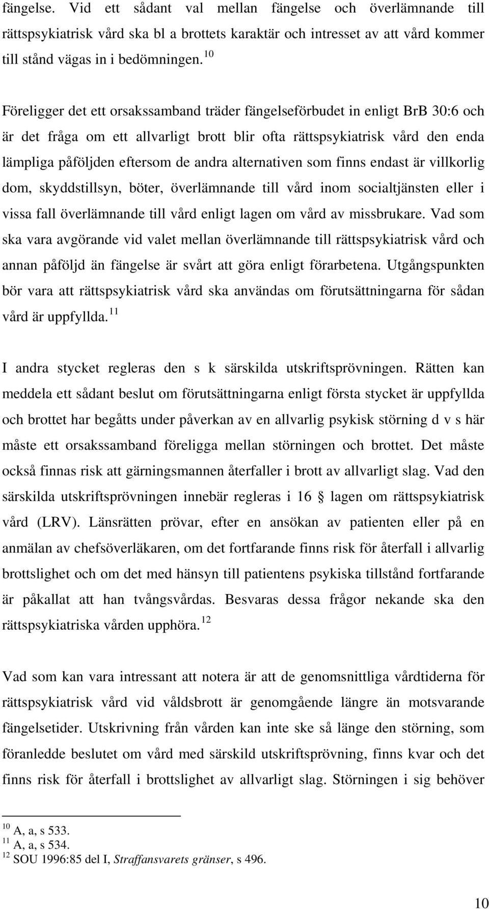alternativen som finns endast är villkorlig dom, skyddstillsyn, böter, överlämnande till vård inom socialtjänsten eller i vissa fall överlämnande till vård enligt lagen om vård av missbrukare.