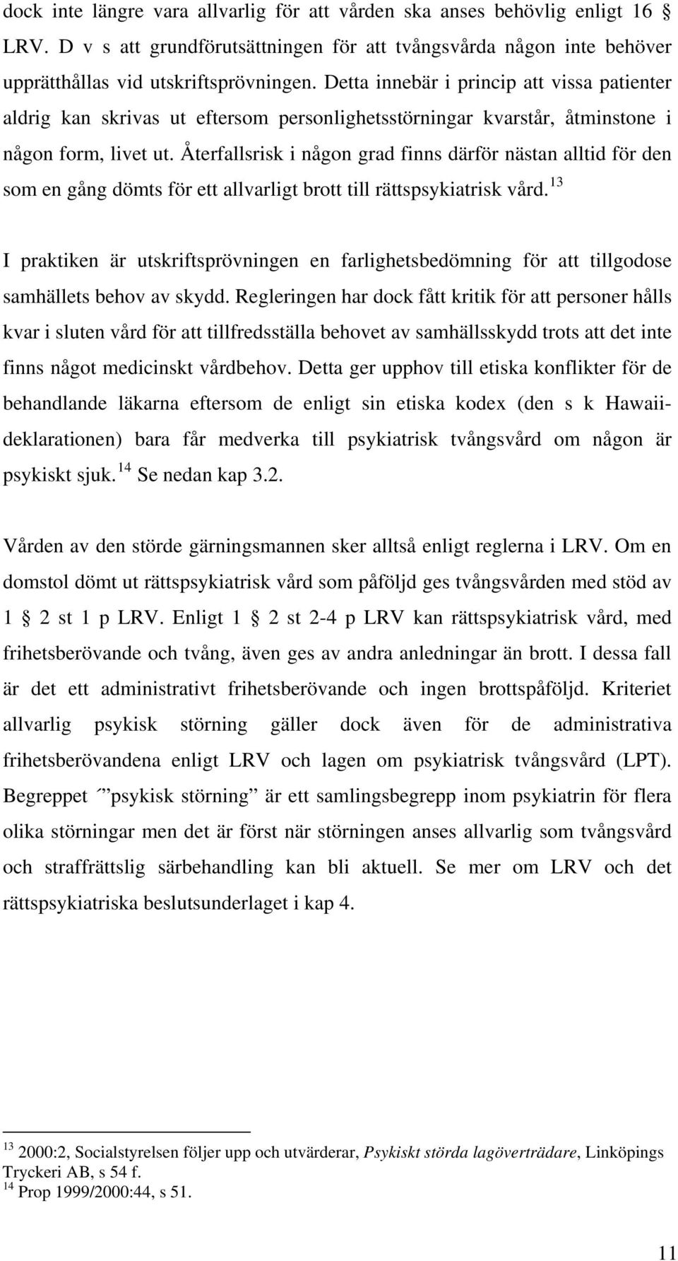 Återfallsrisk i någon grad finns därför nästan alltid för den som en gång dömts för ett allvarligt brott till rättspsykiatrisk vård.