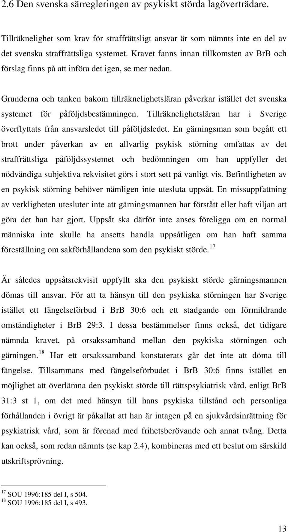 Grunderna och tanken bakom tillräknelighetsläran påverkar istället det svenska systemet för påföljdsbestämningen. Tillräknelighetsläran har i Sverige överflyttats från ansvarsledet till påföljdsledet.