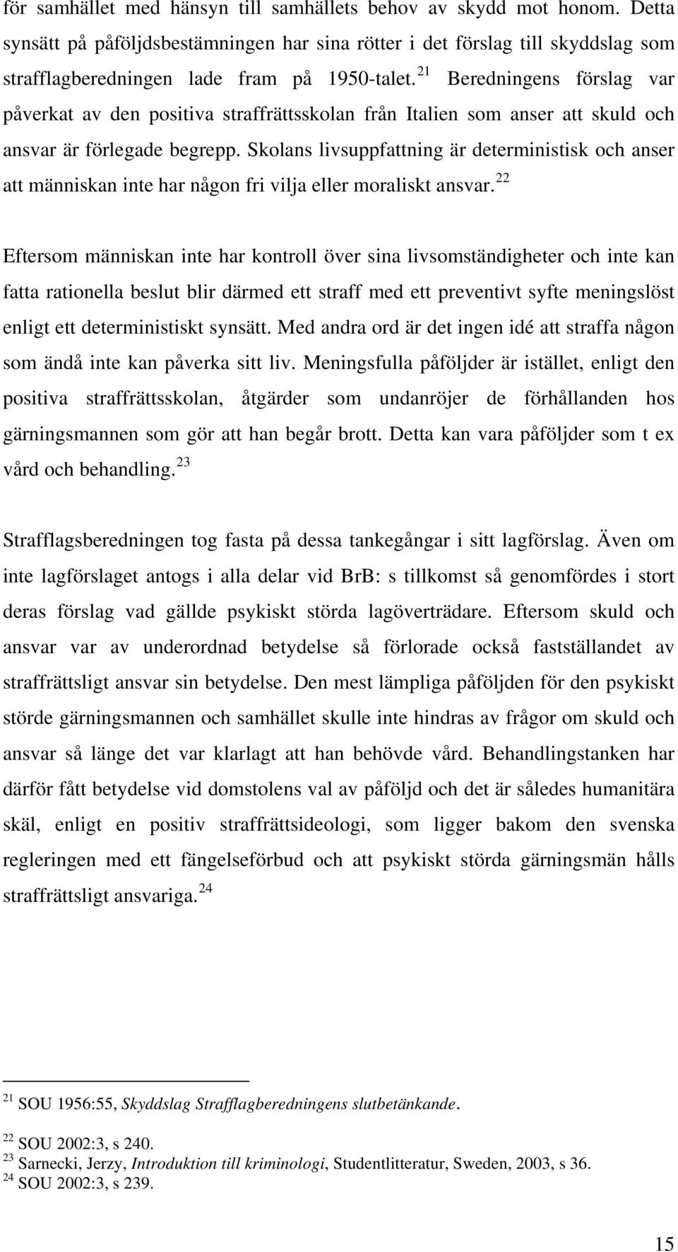 Skolans livsuppfattning är deterministisk och anser att människan inte har någon fri vilja eller moraliskt ansvar.