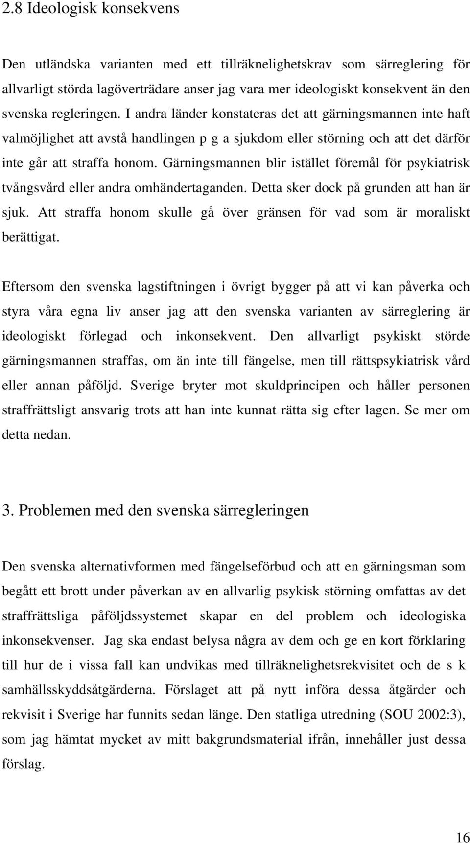 Gärningsmannen blir istället föremål för psykiatrisk tvångsvård eller andra omhändertaganden. Detta sker dock på grunden att han är sjuk.