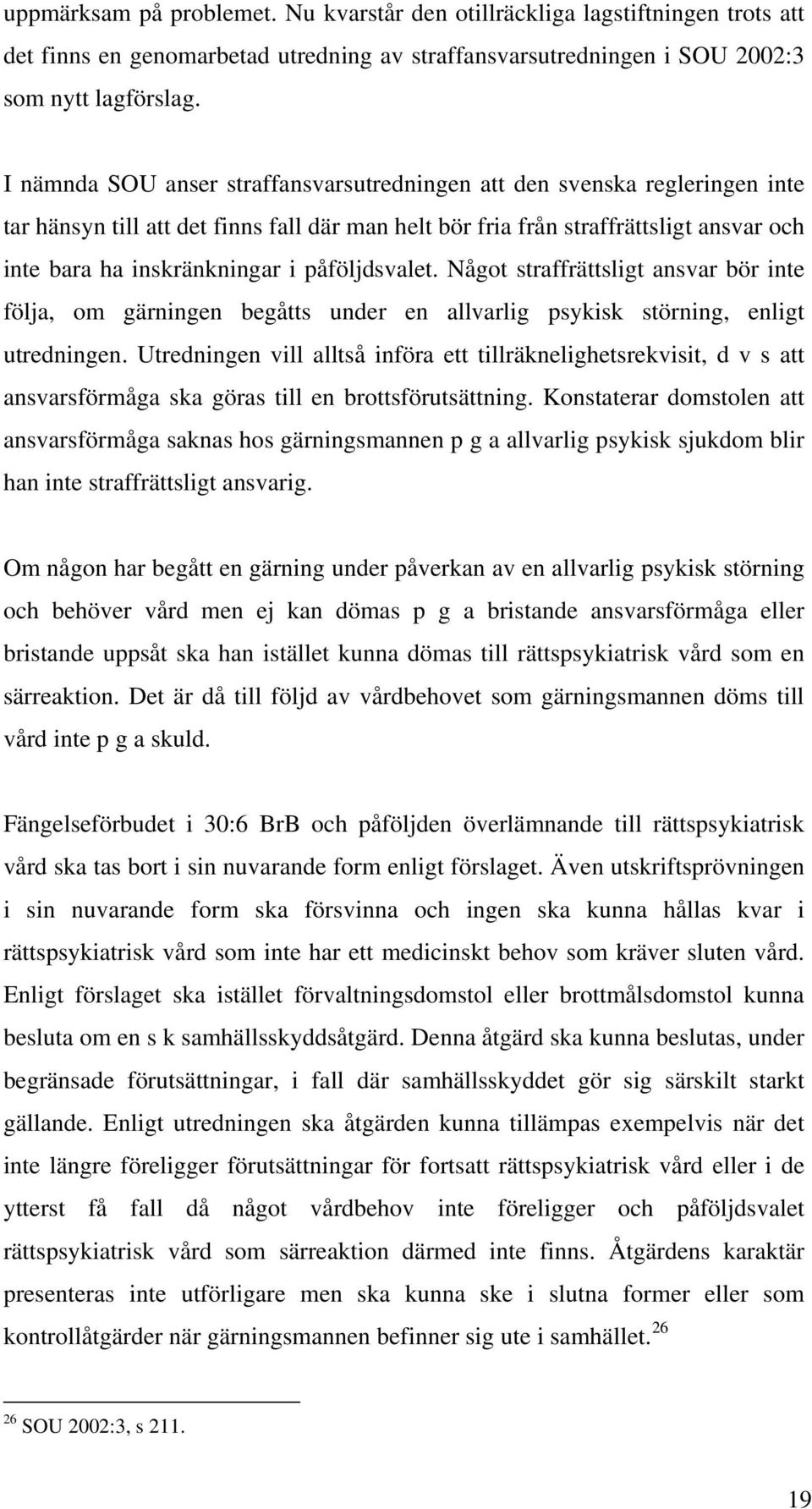 påföljdsvalet. Något straffrättsligt ansvar bör inte följa, om gärningen begåtts under en allvarlig psykisk störning, enligt utredningen.