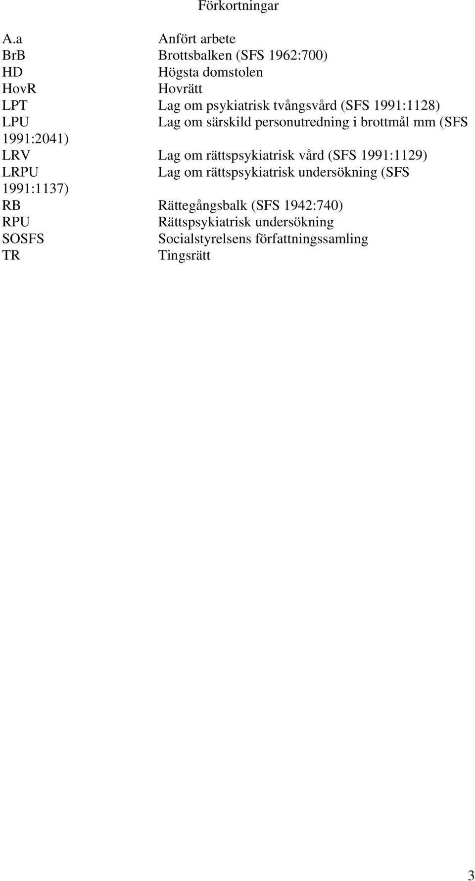 tvångsvård (SFS 1991:1128) LPU Lag om särskild personutredning i brottmål mm (SFS 1991:2041) LRV Lag om