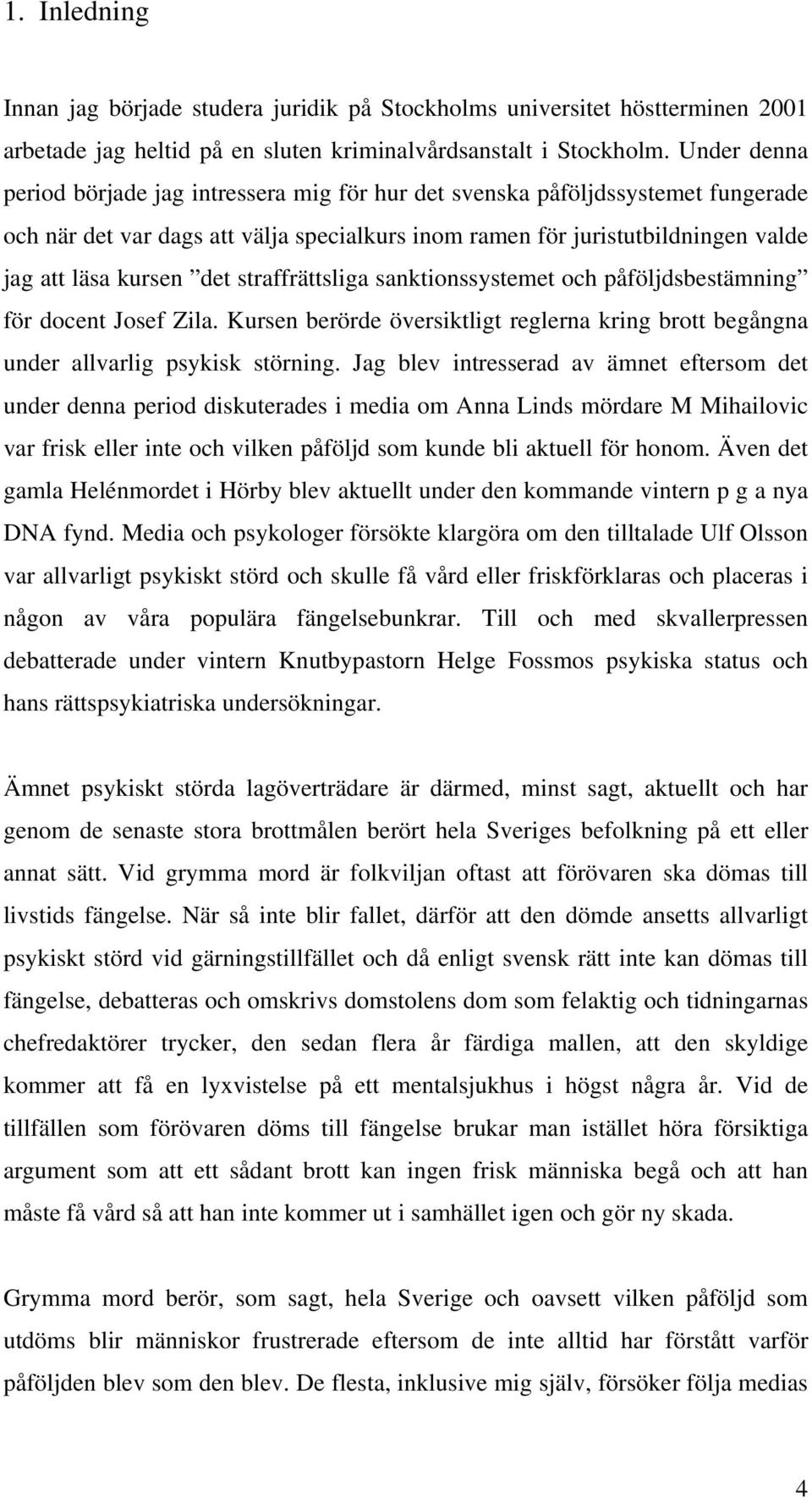 straffrättsliga sanktionssystemet och påföljdsbestämning för docent Josef Zila. Kursen berörde översiktligt reglerna kring brott begångna under allvarlig psykisk störning.
