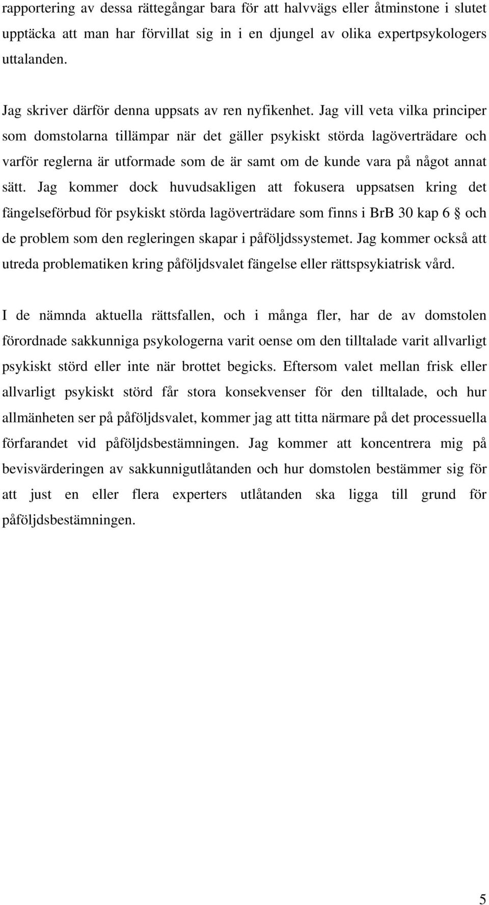 Jag vill veta vilka principer som domstolarna tillämpar när det gäller psykiskt störda lagöverträdare och varför reglerna är utformade som de är samt om de kunde vara på något annat sätt.