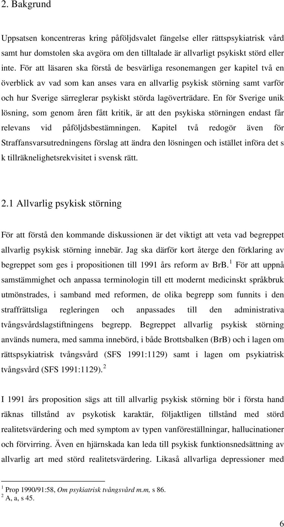 lagöverträdare. En för Sverige unik lösning, som genom åren fått kritik, är att den psykiska störningen endast får relevans vid påföljdsbestämningen.